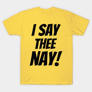 I SAY THEE NAY! T-Shirt